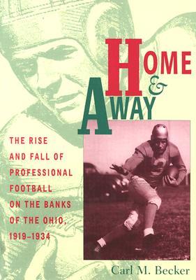 Home and Away: The Rise and Fall of Professional Football on the Banks of the Ohio, 1919-1934