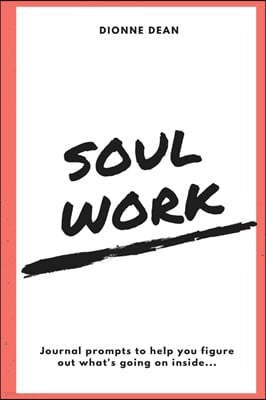 Soul Work: Journal prompts to help you figure out what's going on inside