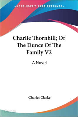 Charlie Thornhill; Or The Dunce Of The Family V2
