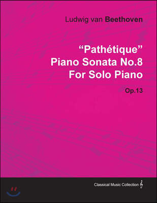 "Pathetique" - Piano Sonata No. 8 - Op. 13 - For Solo Piano: With a Biography by Joseph Otten