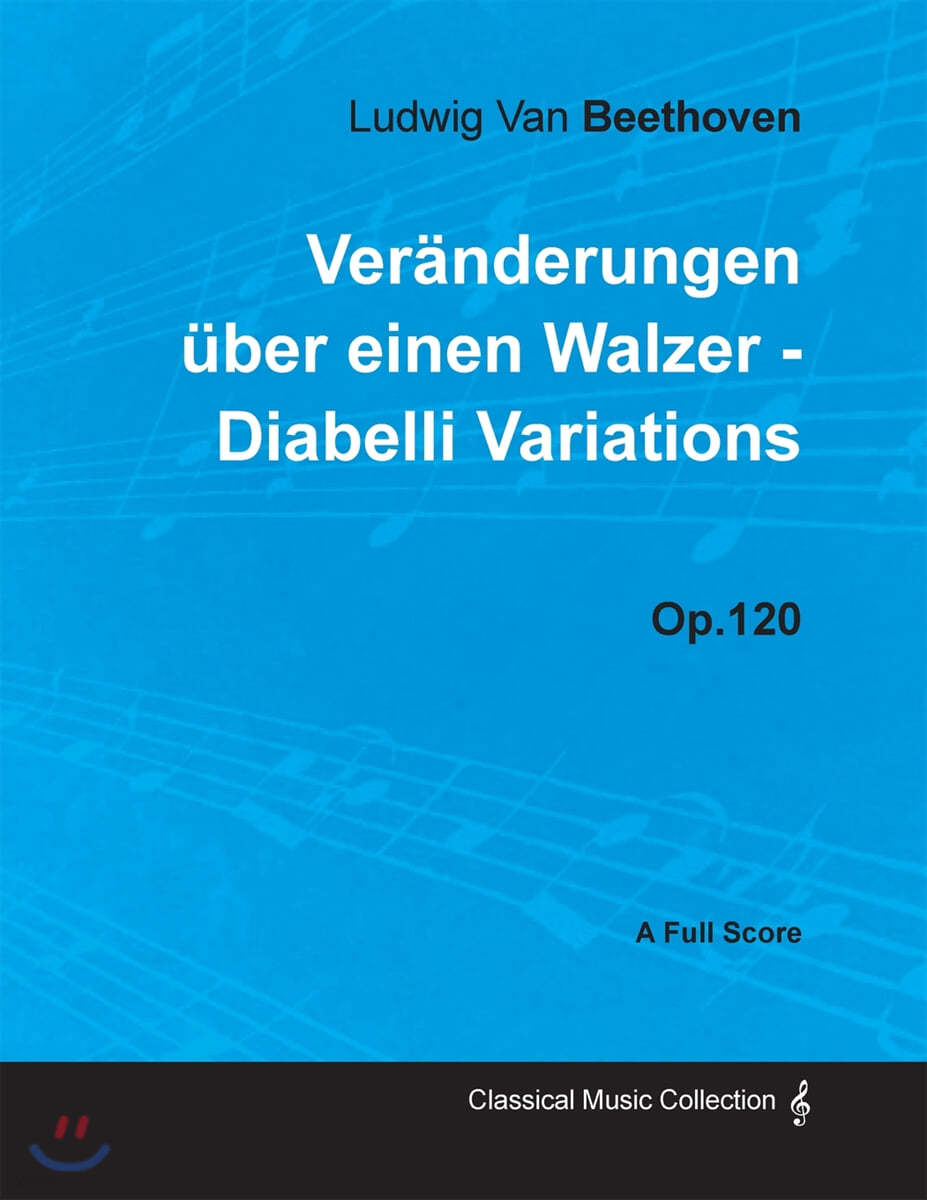 Ludwig Van Beethoven - Veranderungen uber einen Walzer - Diabelli Variations - Op. 120 - A Full Score: With a Biography by Joseph Otten