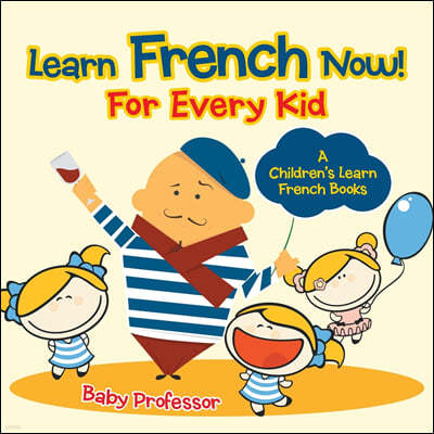 Learn French Now! For Every Kid A Children's Learn French Books