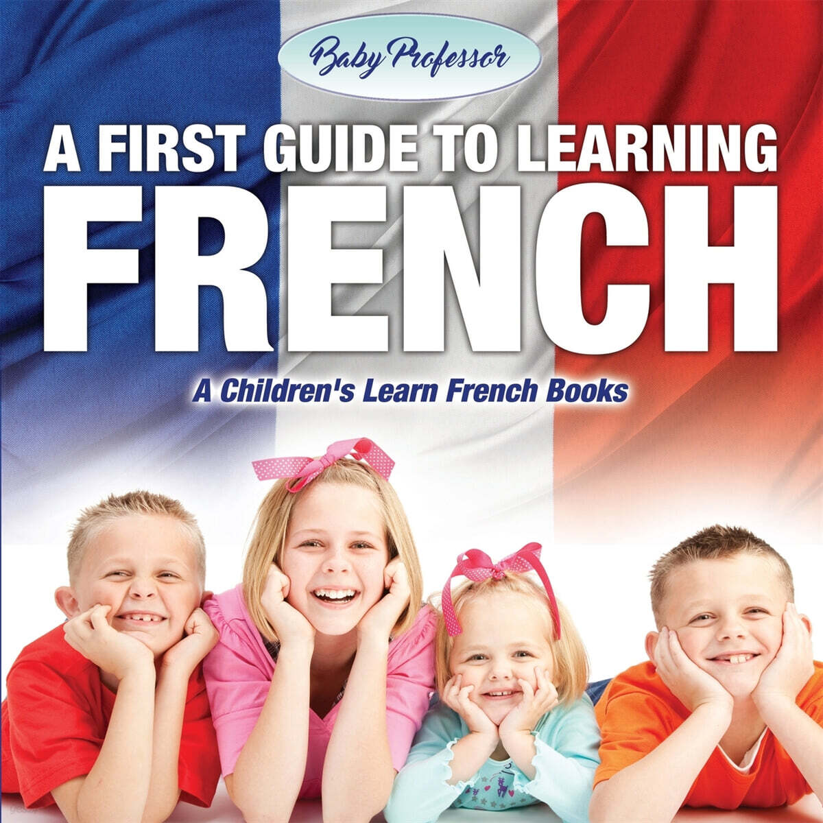 A First Guide to Learning French - A Children's Learn French Books - 예스24