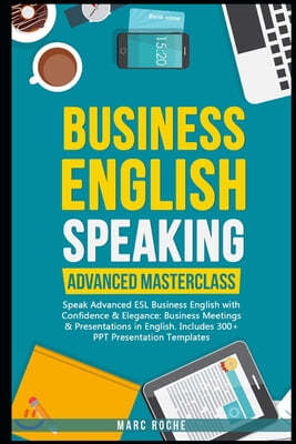 Business English Speaking: Advanced Masterclass - Speak Advanced ESL Business English with Confidence & Elegance: Business Meetings & Presentatio