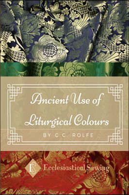 The Ancient Use of Liturgical Colours: The Ancient Use of Liturgical Colours