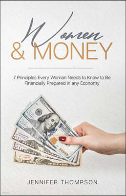 Women and Money.: 7 Principles Every Woman Needs to Know to Be Financially Prepared in Any Economy
