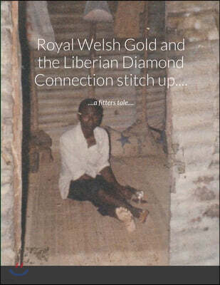 Lulu.com Royal Welsh Gold and the Liberian Diamond Connection stitch up....: ....a fitters tale....