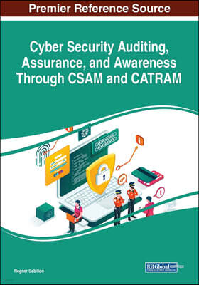 Information Science Reference Cyber Security Auditing, Assurance, and Awareness Through CSAM and CATRAM