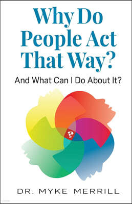 Why Do People Act That Way?: And What Can I Do About It?