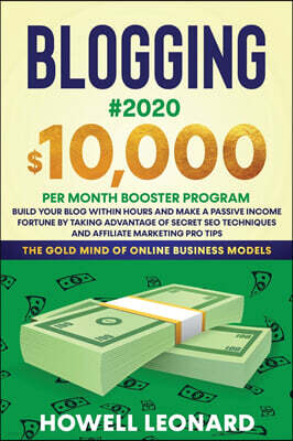 Blogging #2020 $10,000 Per Month Booster Program: Build Your Blog within hours and Make a Passive Income Fortune by taking Advantage of Secret SEO Tec