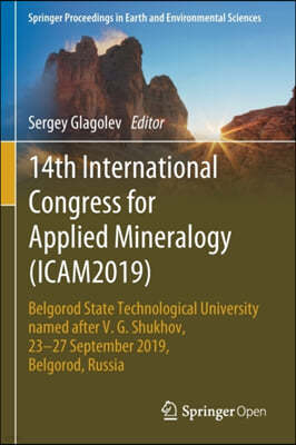 14th International Congress for Applied Mineralogy (Icam2019): Belgorod State Technological University Named After V. G. Shukhov, 23-27 September 2019