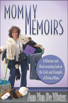Mommy Memoirs: A Hilarious and Heartwarming Look at the Trials and Triumphs of Being a Mom!