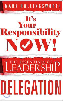 "It's Your Responsibility Now!": The Essentials of Leadership - Delegation