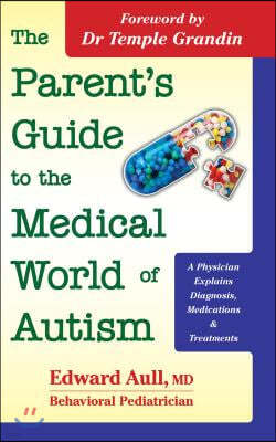 The Parent's Guide to the Medical World of Autism: A Physician Explains Diagnosis, Medications and Treatments