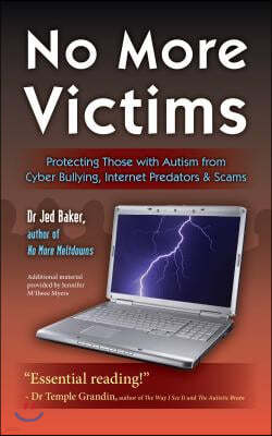 No More Victims: Protecting Those with Autism from Cyber Bullying, Internet Predators & Scams