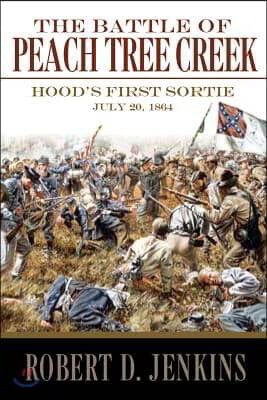 The Battle of Peach Tree Creek: Hood's First Sortie, 20 July 1864