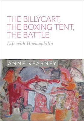 The Billycart, the Boxing Tent, the Battle: Life with Haemophilia