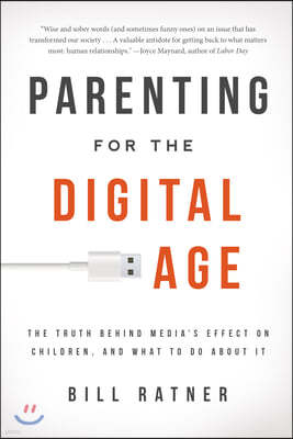 Parenting for the Digital Age: The Truth Behind Media's Effect on Children, and What to Do about It