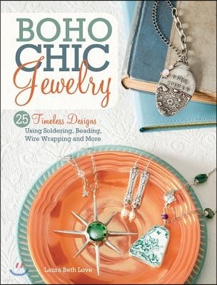 Boho Chic Jewelry: 25 Timeless Designs Using Soldering, Beading, Wire Wrapping and More