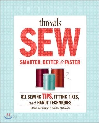 Threads Sew Smarter, Better & Faster: 894 Sewing Tips, Fitting Fixes, and Handy Techniques
