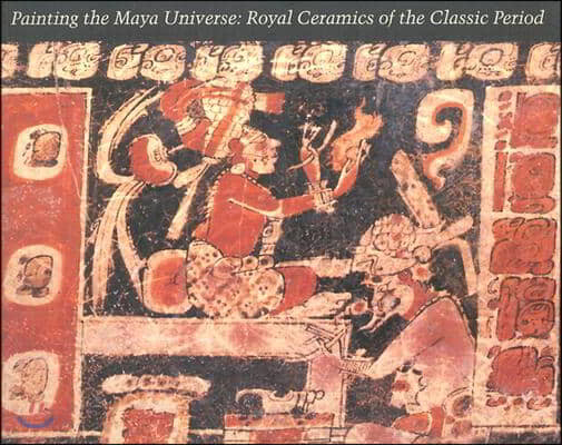 Painting the Maya Universe: Royal Ceramics of the Classic Period