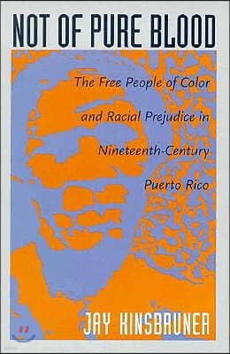 Not of Pure Blood: The Free People of Color and Racial Prejudice in Nineteenth-Century Puerto Rico