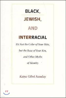 Black, Jewish, and Interracial: It's Not the Color of Your Skin, but the Race of Your Kin, and Other Myths of Identity