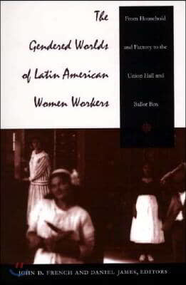 The Gendered Worlds of Latin American Women Workers: From Household and Factory to the Union Hall and Ballot Box