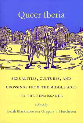 Queer Iberia: Sexualities, Cultures, and Crossings from the Middle Ages to the Renaissance