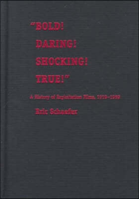 Bold! Daring! Shocking! True!: A History of Exploitation Films, 1919-1959