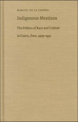 Indigenous Mestizos: The Politics of Race and Culture in Cuzco, Peru, 1919-1991