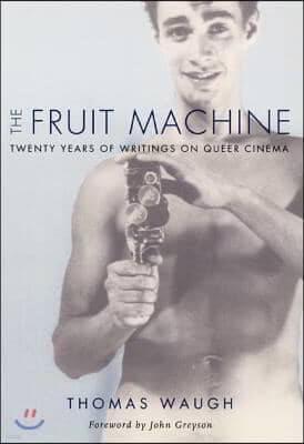 The Fruit Machine: Twenty Years of Writings on Queer Cinema