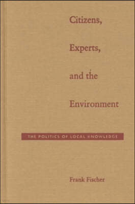 Citizens, Experts, and the Environment: The Politics of Local Knowledge