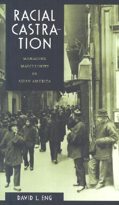 Racial Castration: Managing Masculinity in Asian America