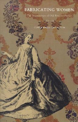 Fabricating Women: The Seamstresses of Old Regime France, 1675-1791