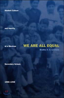 We Are All Equal: Student Culture and Identity at a Mexican Secondary School, 1988-1998