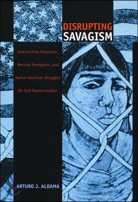 Disrupting Savagism: Intersecting Chicana/o, Mexican Immigrant, and Native American Struggles for Self-Representation