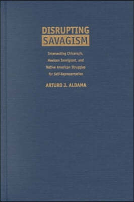 Disrupting Savagism: Intersecting Chicana/O, Mexican Immigrant, and Native American Struggles for Self-Representation