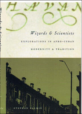 Wizards and Scientists: Explorations in Afro-Cuban Modernity and Tradition