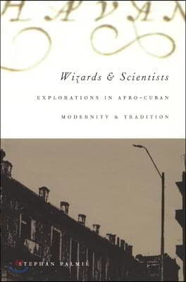 Wizards and Scientists: Explorations in Afro-Cuban Modernity and Tradition