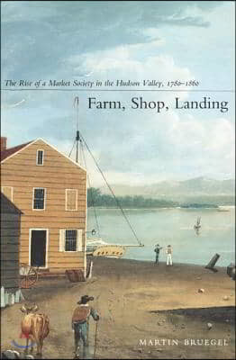 Farm, Shop, Landing: The Rise of a Market Society in the Hudson Valley, 1780-1860