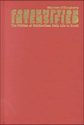 Consumption Intensified: The Politics of Middle-Class Daily Life in Brazil