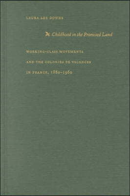 Childhood in the Promised Land: Working-Class Movements and the Colonies de Vacances in France, 1880-1960