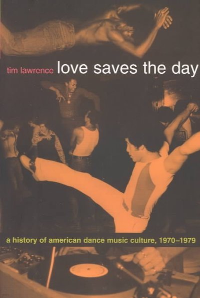Love Saves the Day: A History of American Dance Music Culture 1970-1979