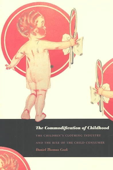 The Commodification of Childhood: The Children's Clothing Industry and the Rise of the Child Consumer