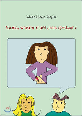 Mama, warum muss Jana spritzen?