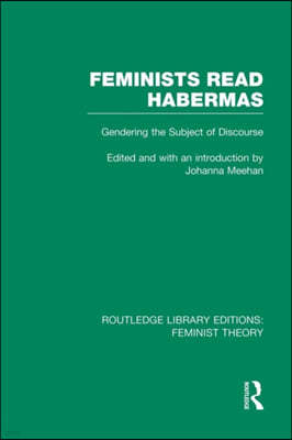 Feminists Read Habermas (RLE Feminist Theory): Gendering the Subject of Discourse