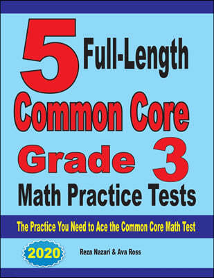 5 Full-Length Common Core Grade 3 Math Practice Tests: The Practice You Need to Ace the Common Core Math Test