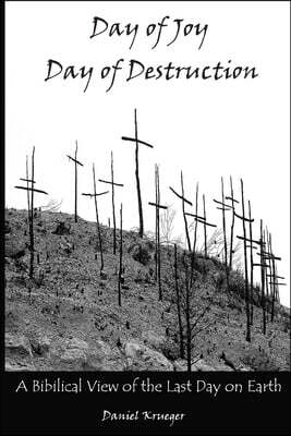 Day of Joy / Day of Destruction: A Biblical View of the Last Day on Earth