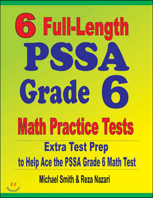 6 Full-Length PSSA Grade 6 Math Practice Tests: Extra Test Prep to Help Ace the PSSA Grade 6 Math Test